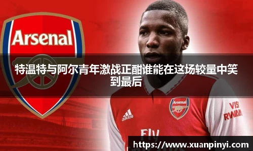 特温特与阿尔青年激战正酣谁能在这场较量中笑到最后